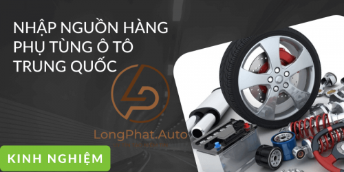 Những lưu ý cần biết khi nhập phụ tùng ô tô Trung Quốc 